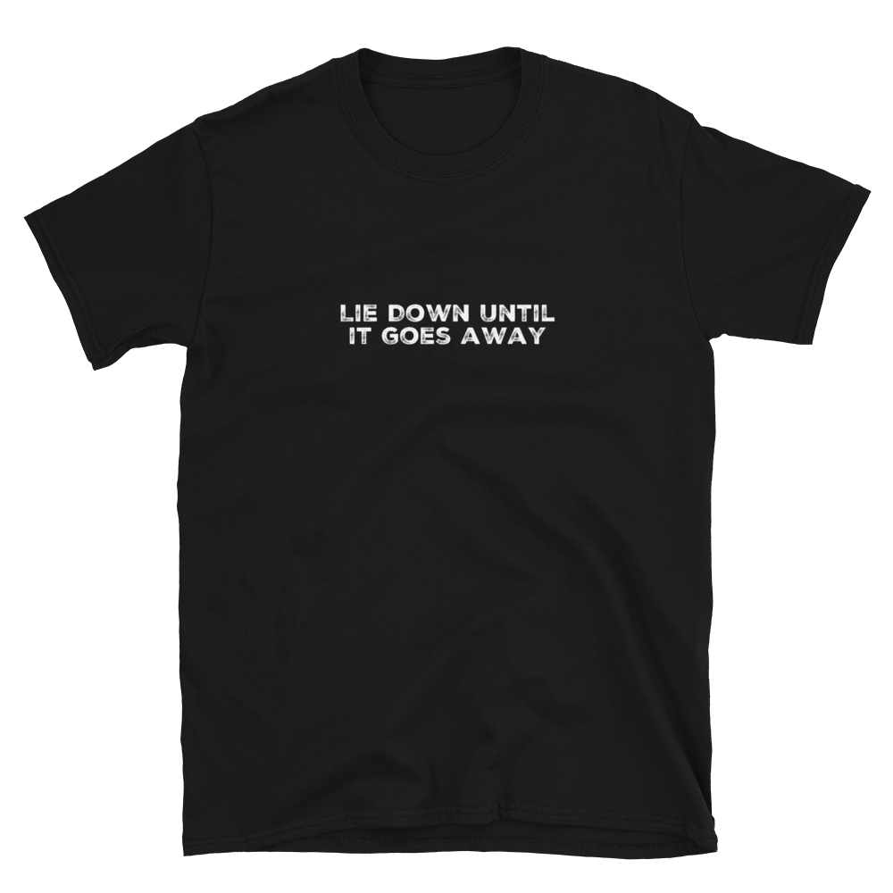 Lie Down Until It Goes Away | Short-Sleeve Unisex T-Shirt | CIA clothing Store - Cannabis Incognito Apparel CIA | Cannabis Clothing Store