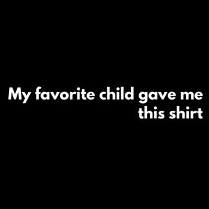 My Favorite child gave me this shirt T shirt | CIA Clothing Apparel - Cannabis Incognito Apparel CIA | Cannabis Clothing Store