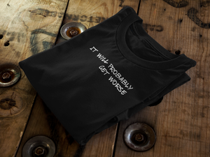 It will probably get worse t shirt | CIA Cannabis Incognito Apparel - Cannabis Incognito Apparel CIA | Cannabis Clothing Store