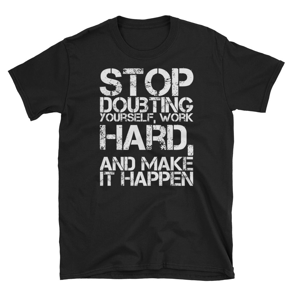 STOP DOUBTING YOURSELF, WORK HARD AND MAKE IT HAPPEN T SHIRT | CIA clothing - Cannabis Incognito Apparel CIA | Cannabis Clothing Store