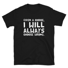 Load image into Gallery viewer, Given a choice, you will always choose wrong | black t shirt sayings - Cannabis Incognito Apparel CIA | Cannabis Clothing Store