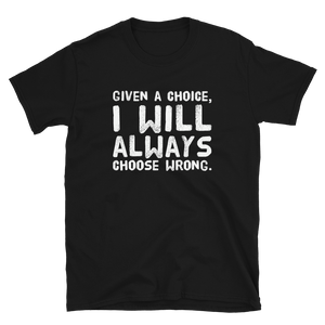 Given a choice, you will always choose wrong | black t shirt sayings - Cannabis Incognito Apparel CIA | Cannabis Clothing Store