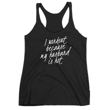 Load image into Gallery viewer, I workout because my husband&#39;s hot | Funny Racerback Tank | CIA - Cannabis Incognito Apparel CIA | Cannabis Clothing Store