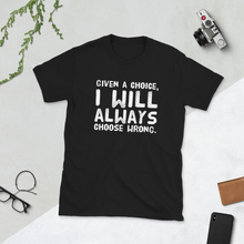 Load image into Gallery viewer, Given a choice, you will always choose wrong | black t shirt sayings - Cannabis Incognito Apparel CIA | Cannabis Clothing Store