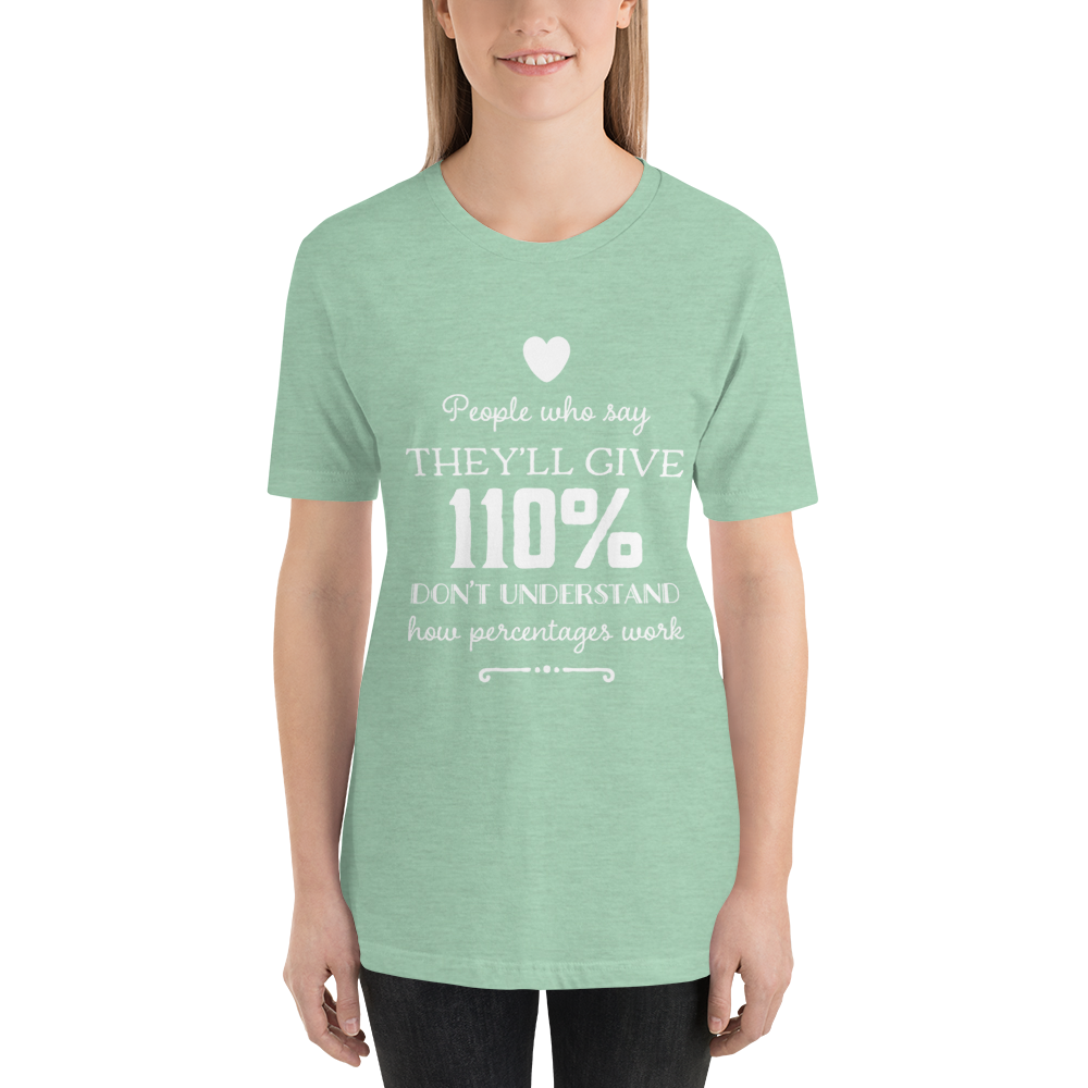 People who say they’ll give 110% don’t understand how percentages work t shirt | Short-Sleeve Unisex T-Shirt - Cannabis Incognito Apparel CIA | Cannabis Clothing Store