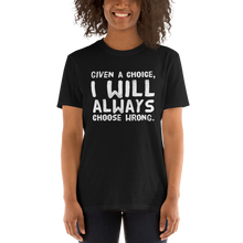 Load image into Gallery viewer, Given a choice, you will always choose wrong | black t shirt sayings - Cannabis Incognito Apparel CIA | Cannabis Clothing Store