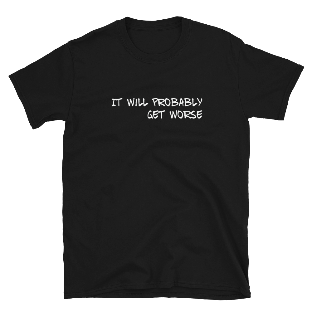 It will probably get worse t shirt | CIA Cannabis Incognito Apparel - Cannabis Incognito Apparel CIA | Cannabis Clothing Store