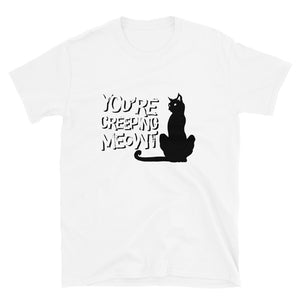 “ you’re creeping meowt” - Short-Sleeve Unisex T-Shirt - Cannabis Incognito Apparel CIA | Cannabis Clothing Store