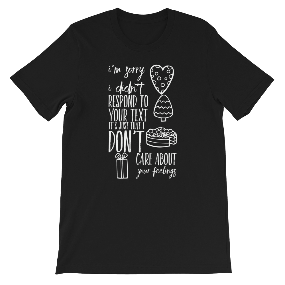 I’m sorry I didn’t respond to your text it’s just that I don’t care about your feelings T-Shirt - Cannabis Incognito Apparel CIA | Cannabis Clothing Store